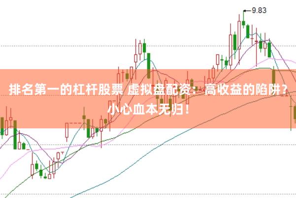 排名第一的杠杆股票 虚拟盘配资：高收益的陷阱？小心血本无归！
