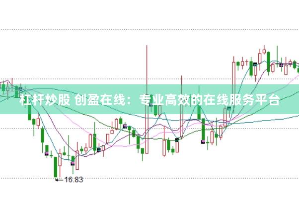 杠杆炒股 创盈在线：专业高效的在线服务平台