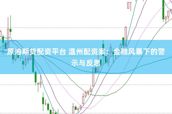 原油期货配资平台 温州配资案：金融风暴下的警示与反思