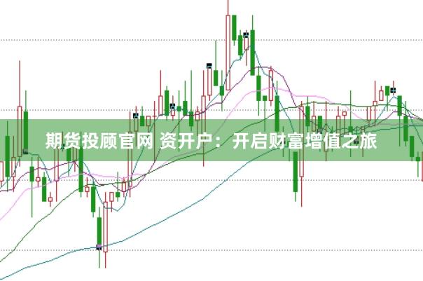 期货投顾官网 资开户：开启财富增值之旅