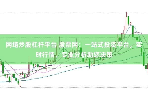 网络炒股杠杆平台 股票网：一站式投资平台，实时行情、专业分析助您决策
