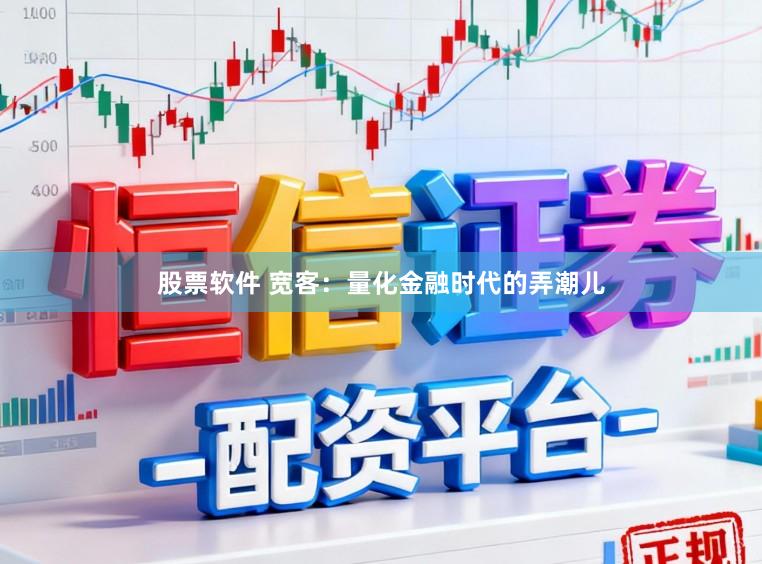 股票软件 宽客:量化金融时代的弄潮儿