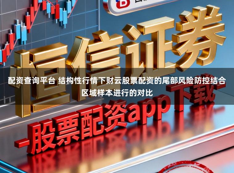 配资查询平台 结构性行情下财云股票配资的尾部风险防控结合区域样本进行的对比