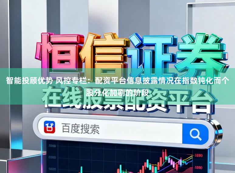 智能投顾优势 风控专栏：配资平台信息披露情况在指数钝化而个股分化加剧的阶段
