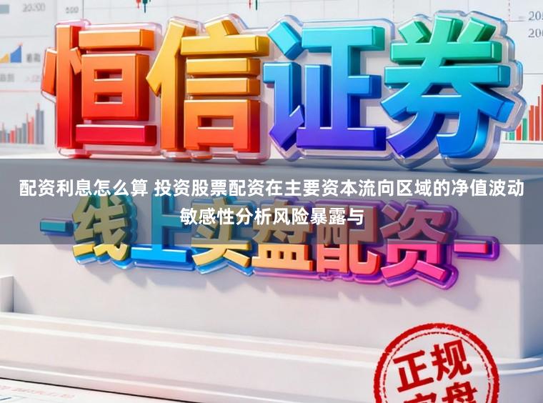配资利息怎么算 投资股票配资在主要资本流向区域的净值波动敏感性分析风险暴露与