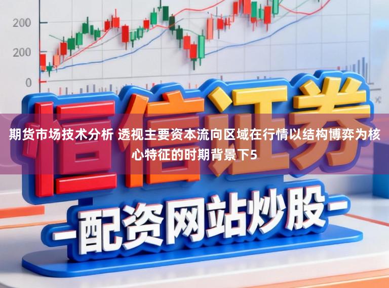 期货市场技术分析 透视主要资本流向区域在行情以结构博弈为核心特征的时期背景下5