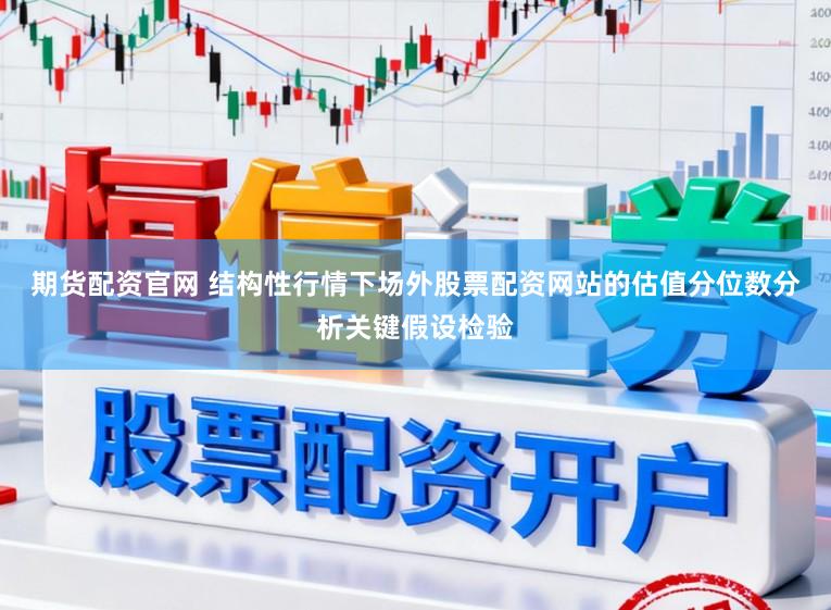 期货配资官网 结构性行情下场外股票配资网站的估值分位数分析关键假设检验