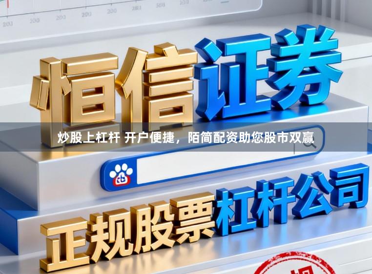 炒股上杠杆 开户便捷，陌简配资助您股市双赢