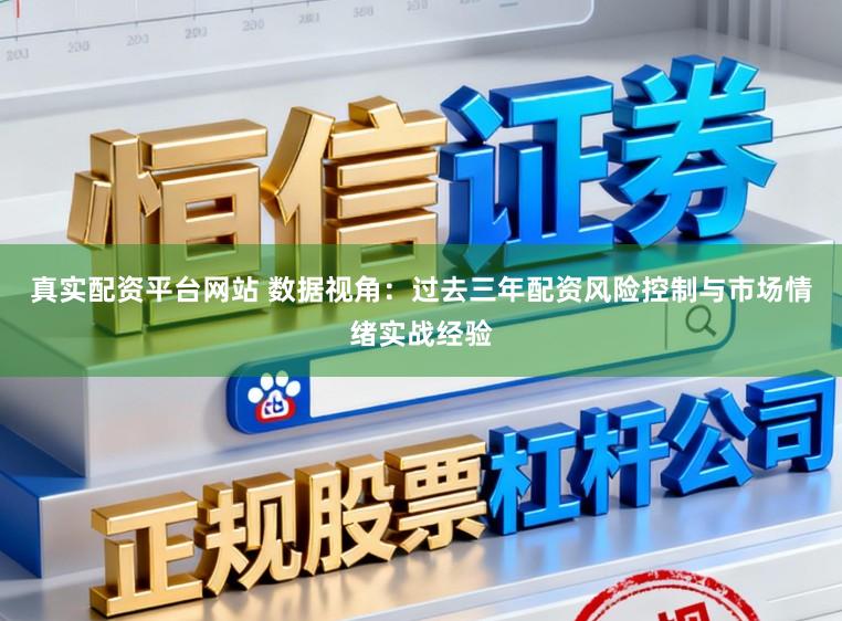 真实配资平台网站 数据视角：过去三年配资风险控制与市场情绪实战经验