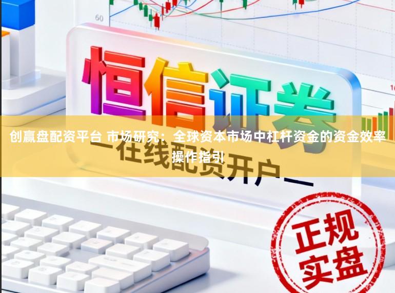 创赢盘配资平台 市场研究：全球资本市场中杠杆资金的资金效率操作指引