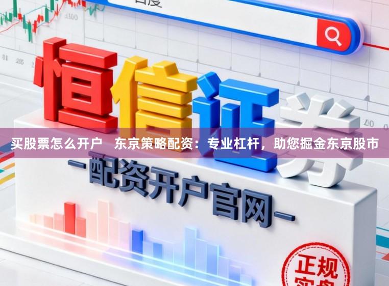 买股票怎么开户   东京策略配资：专业杠杆，助您掘金东京股市