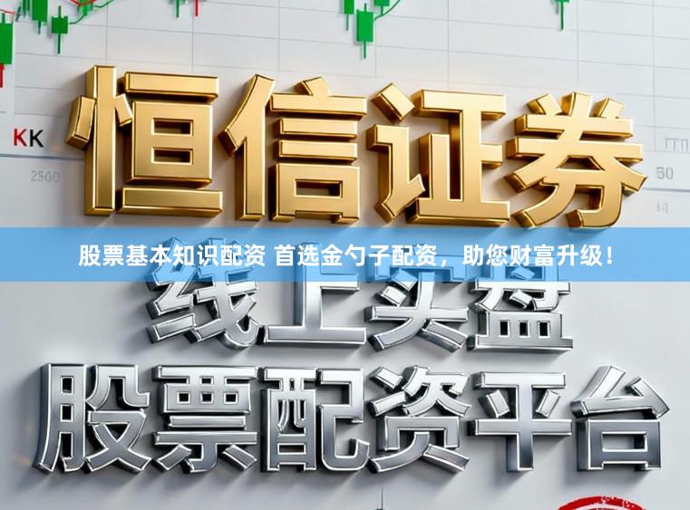 股票基本知识配资 首选金勺子配资，助您财富升级！