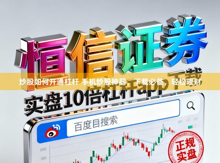 炒股如何开通杠杆 手机炒股神器，下载必备，轻松理财