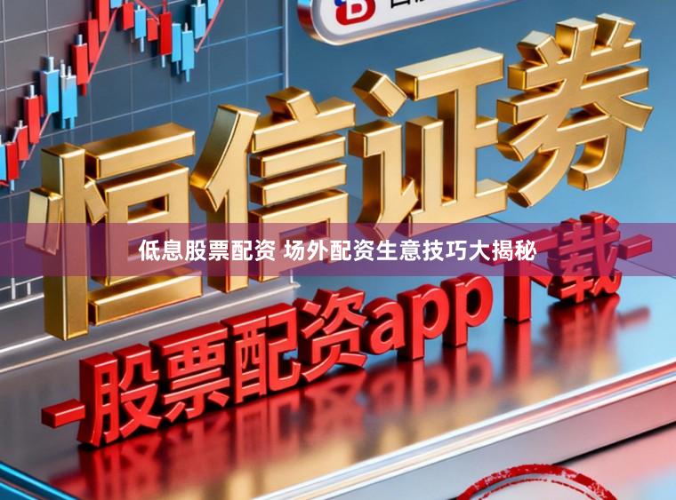 低息股票配资 场外配资生意技巧大揭秘