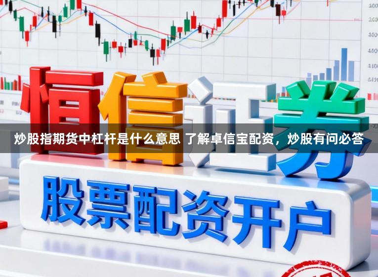 炒股指期货中杠杆是什么意思 了解卓信宝配资，炒股有问必答