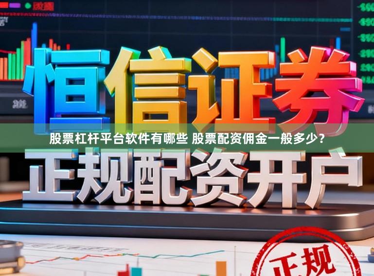 股票杠杆平台软件有哪些 股票配资佣金一般多少?