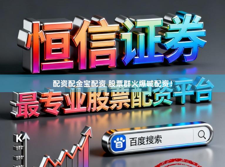 配资配金宝配资 股票群火爆喊配资！