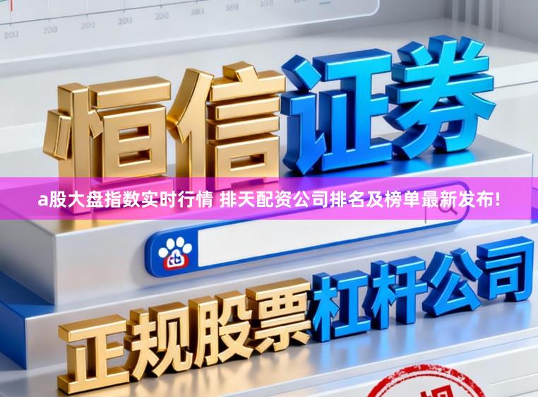 a股大盘指数实时行情 排天配资公司排名及榜单最新发布!