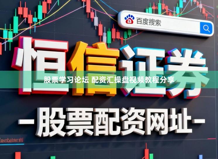 股票学习论坛 配资汇操盘视频教程分享