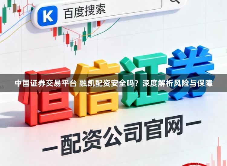 中国证券交易平台 融凯配资安全吗？深度解析风险与保障